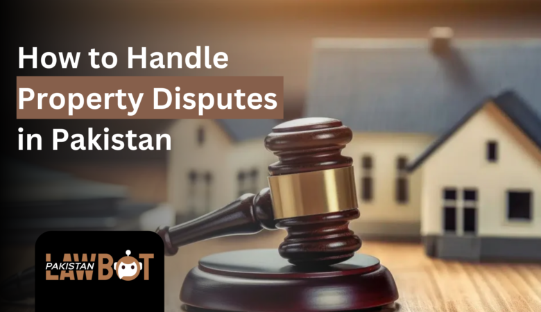 How to Handle Property Disputes in Pakistan