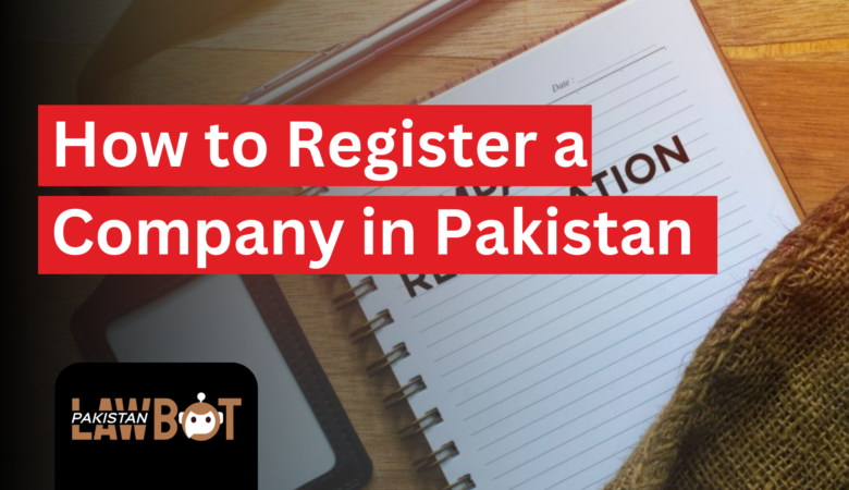 How to Register a Company in Pakistan: A Legal Guide for Entrepreneurs