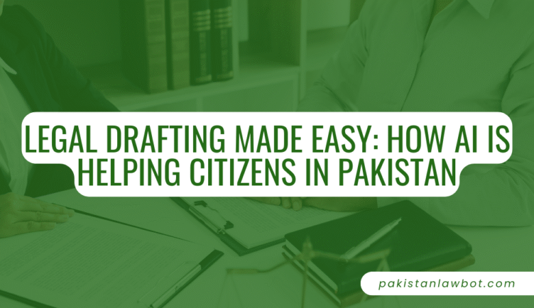 Legal Drafting Made Easy: How AI is Helping Citizens in Pakistan