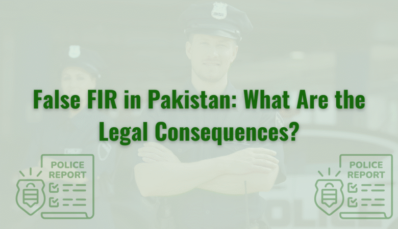 False FIR in Pakistan: What Are the Legal Consequences?