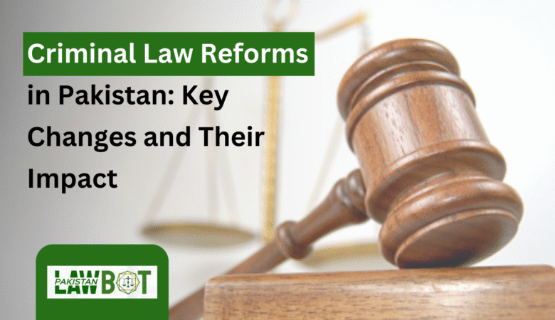 Criminal Law Reforms in Pakistan: Key Changes and Their Impact